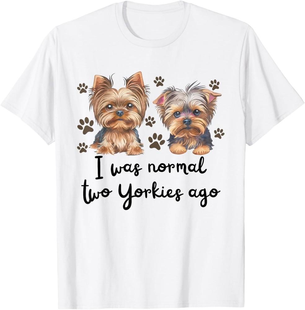 Cute I Was Normal Two Yorkie Ago, Yorkie Mom Dad Mothers Day T-Shirt Unisex T-Shirt L