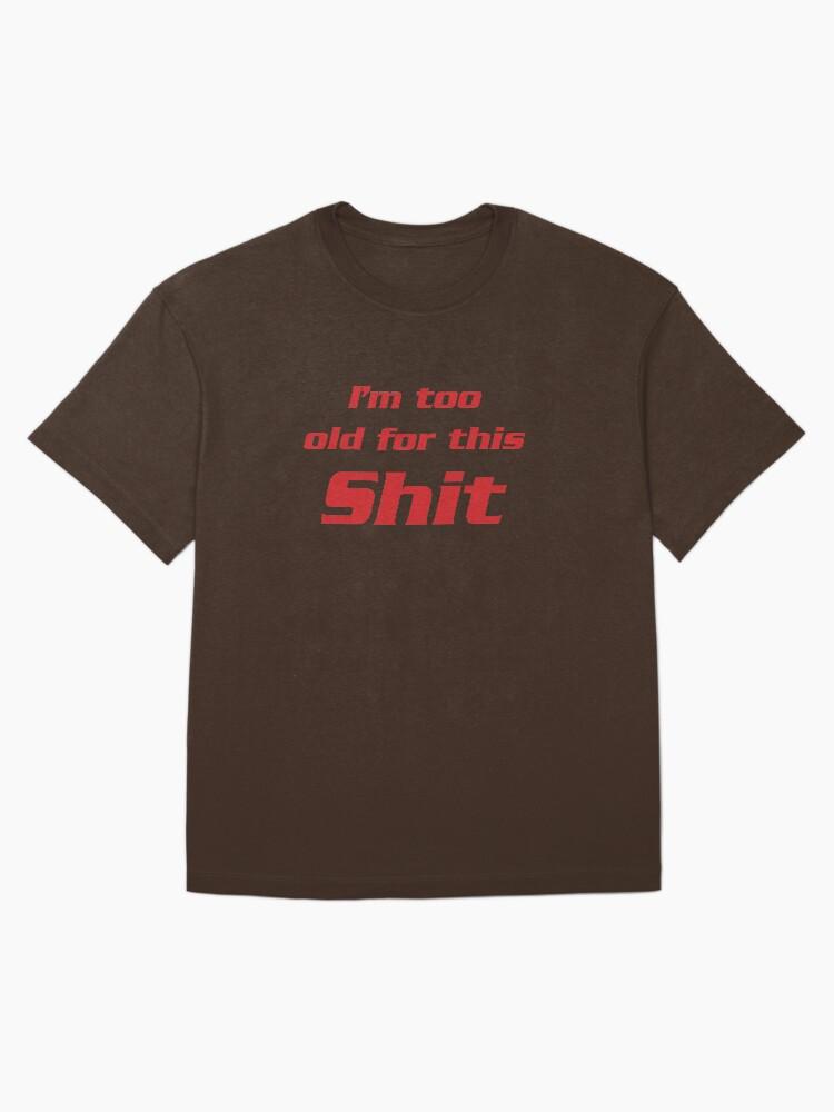 Lethal Weapon I'm too old for this shit 2 Oversized T-Shirt