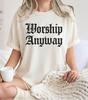 Worship Anyway T-shirt | Distressed Christian Tee