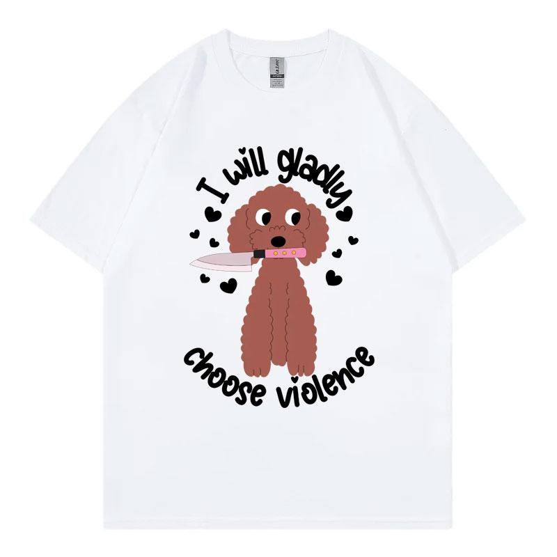 Choose Violence Funny Dog Meme Tshirt Unisex Unisex Casual Fashion Oversized Tshirts High Quality 100cotton Short Sleeve T Shirt