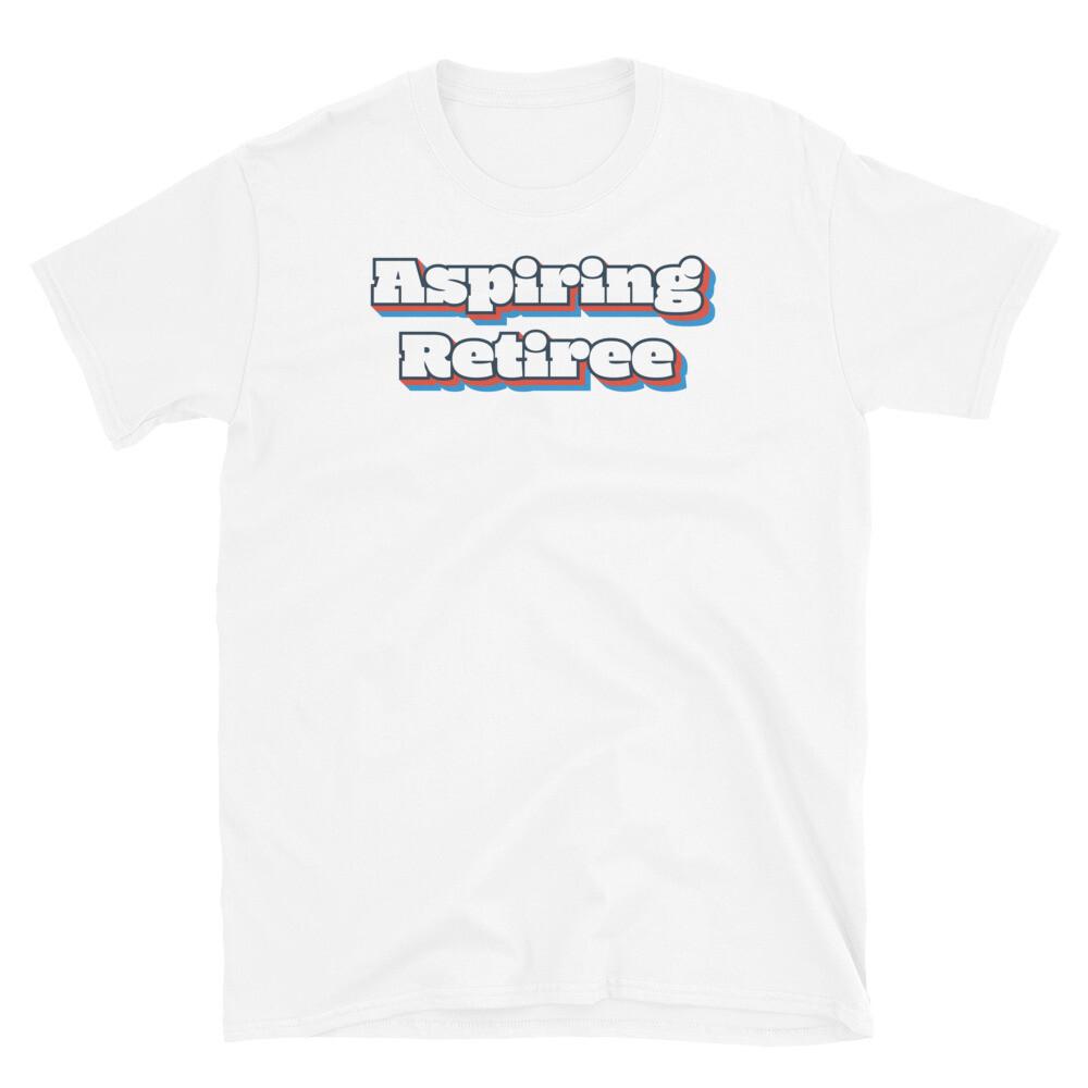

Aspiring Retiree Old People Retire Retirement Short-Sleeve Unisex T-Shirt 4XL