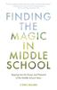 The Finding the Magic In Middle School : Tapping Into the Power and Potential of the Middle School Years Book