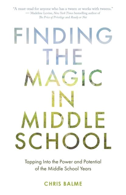 The Finding the Magic In Middle School : Tapping Into the Power and Potential of the Middle School Years Book