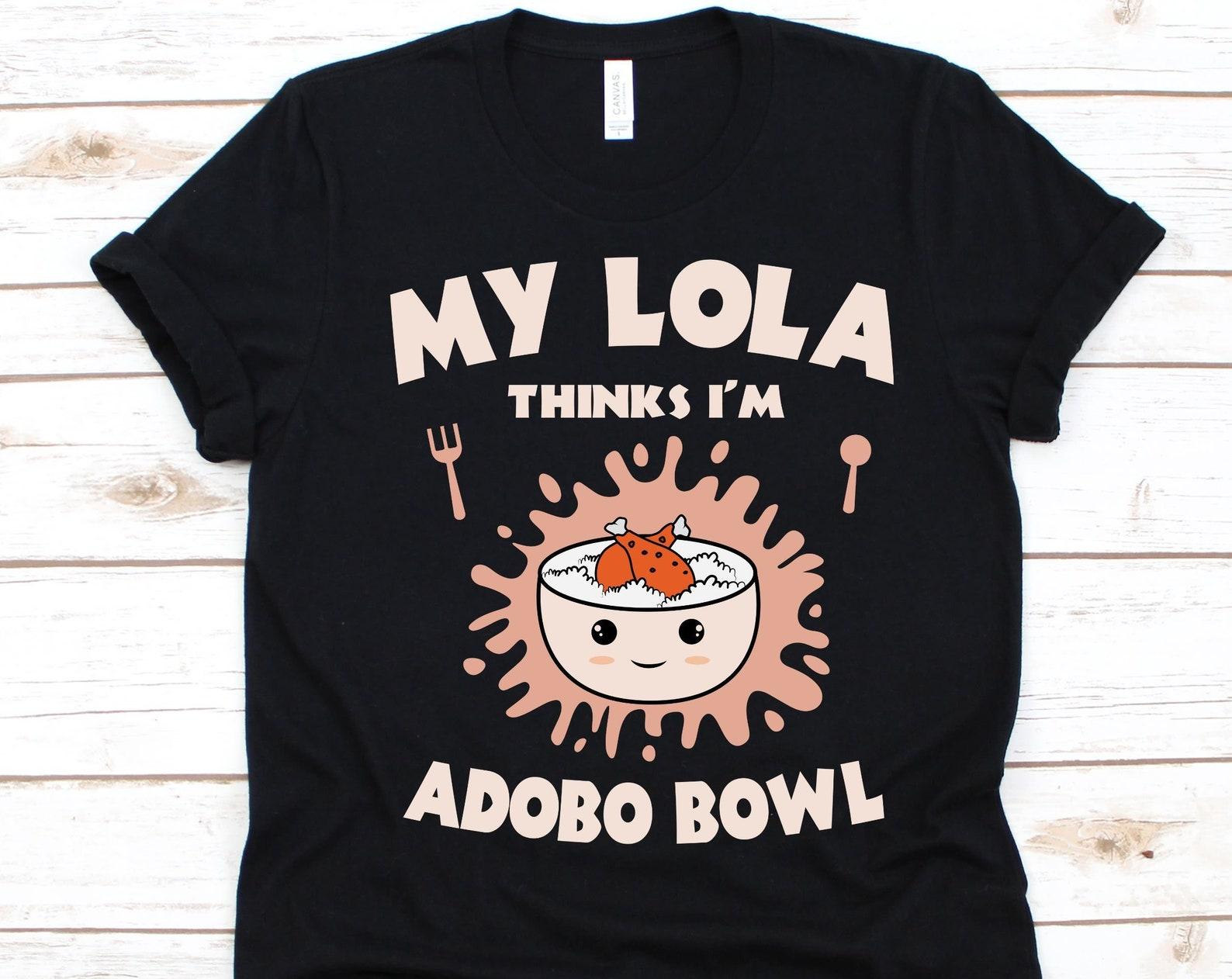 My Lola Thinks I m Adobo Bowl Shirt, Philippine Cuisine Design, Adobo Lover Gift, Filipino Dish, Philippine Flag, Pork Adobo, Chicken Adobo S