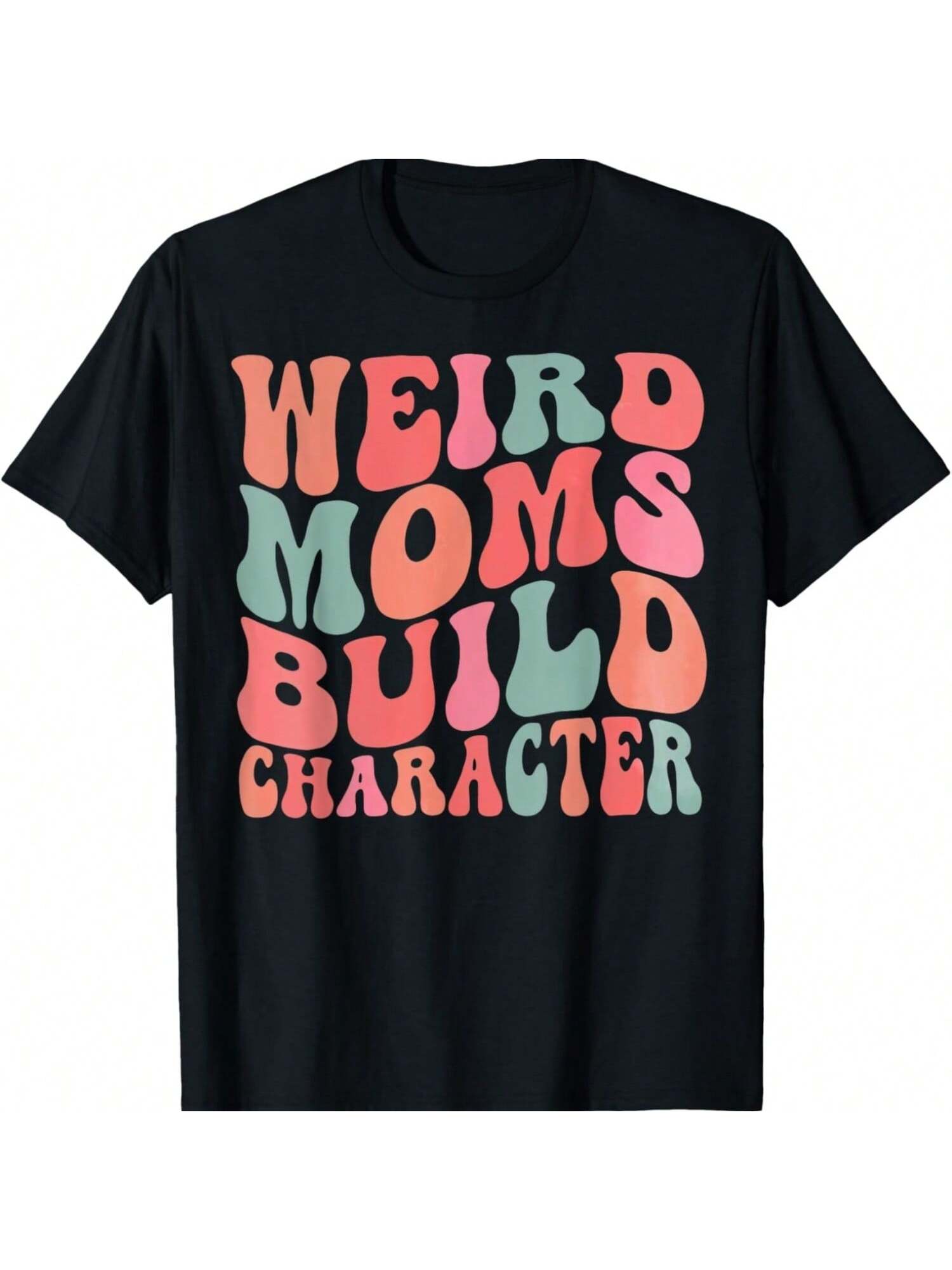 Weird Moms Build Character Funny Mom Mother s Day T-Shirt S разноцветный