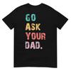 Go Ask Your Dad Funny Mom Quote Mothers Day Family Humor TShirt