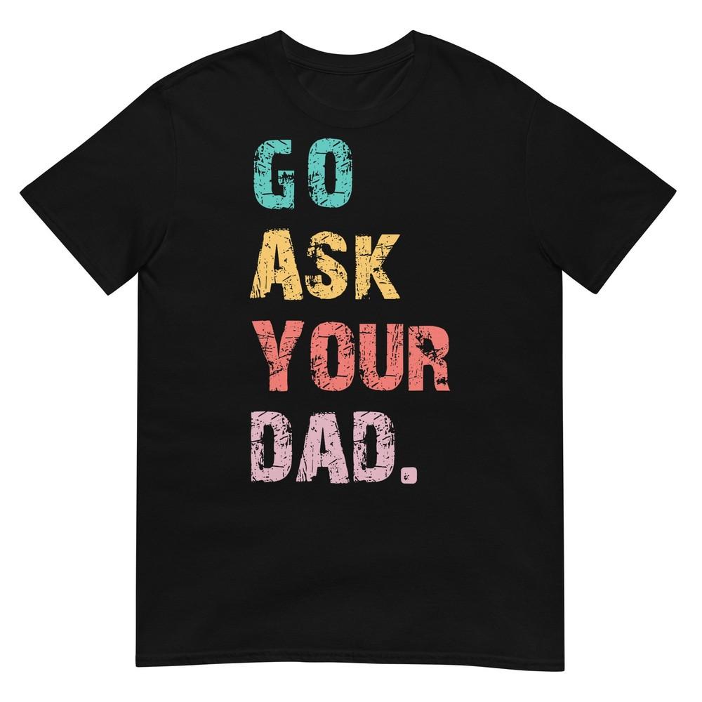 Go Ask Your Dad Funny Mom Quote Mothers Day Family Humor TShirt