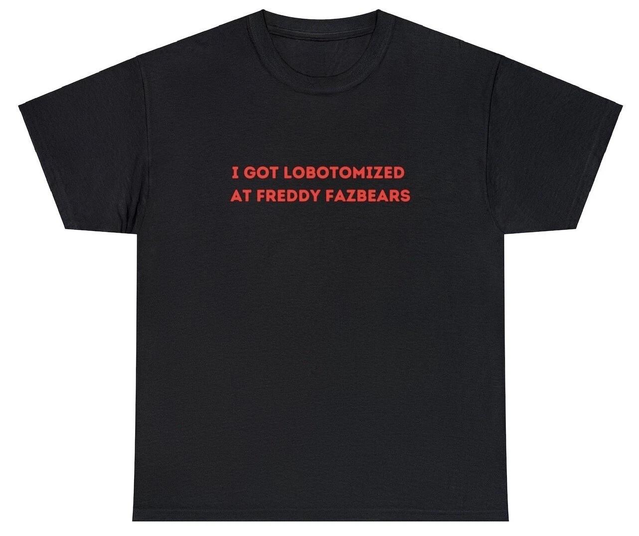 I Got Lobotomized at Freddy Fazbears T Shirt Funny Five Nights At Meme Tee L