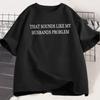 Sounds Like My Husbands Problem T Shirt Casual Cotton Short Sleeve Funny Tshirt Wife Husband Tshirt Loose Round Neck Tees