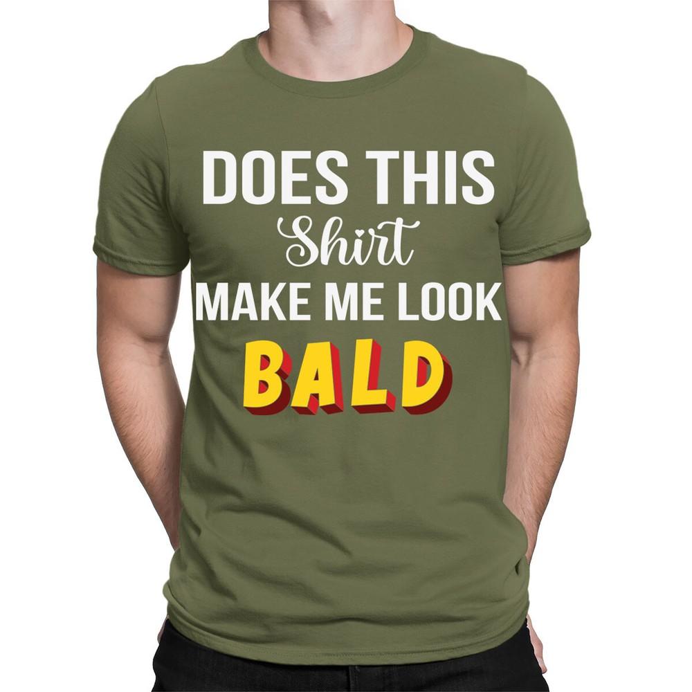 Does This Shirt Make Me Look Bald Funny Quote Joke Meme Mens TShirts Top TA89