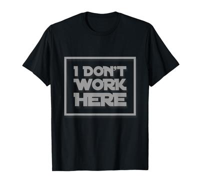 I Don't Work Here Funny Sarcastic Quote _ Hilarious Gear T-Shirt