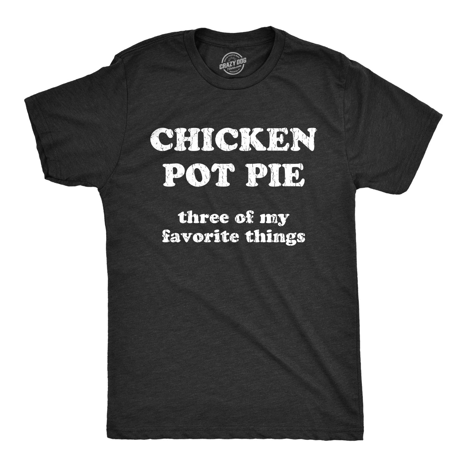 Mens Chicken Pot Pie 3 Of My Favorite Things T shirt Funny Sarcastic Tee XXL