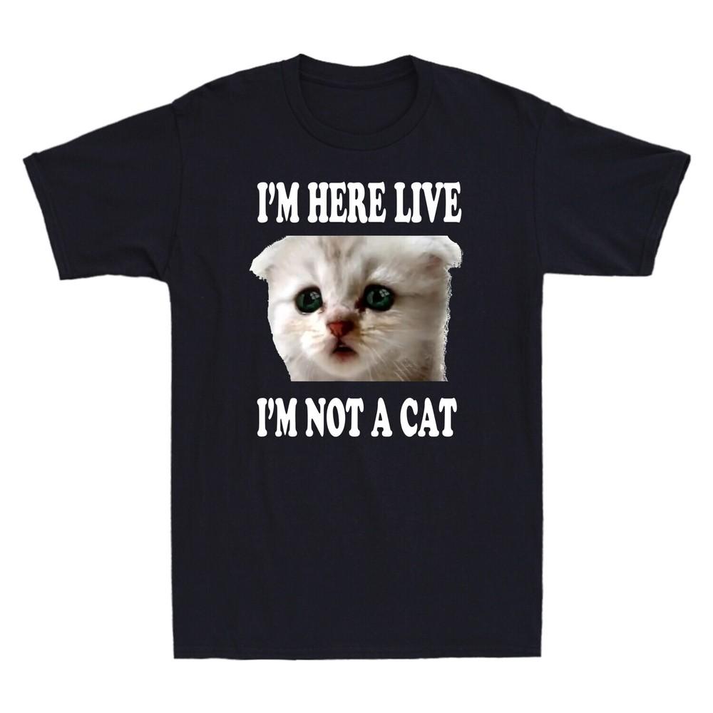 I m Here Live I m Not A Cat Funny Video Cat Lawyer Meme Humor T-Shirt Men s Tee Unisex T-Shirt S
