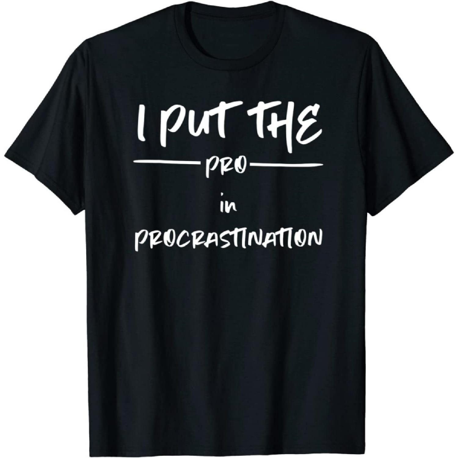 I Put The Pro in Procrastination Funny Procrastinators Gifts T-Shirt Men Women _ by VnSupertramp Apparel (CA Direct) Black S