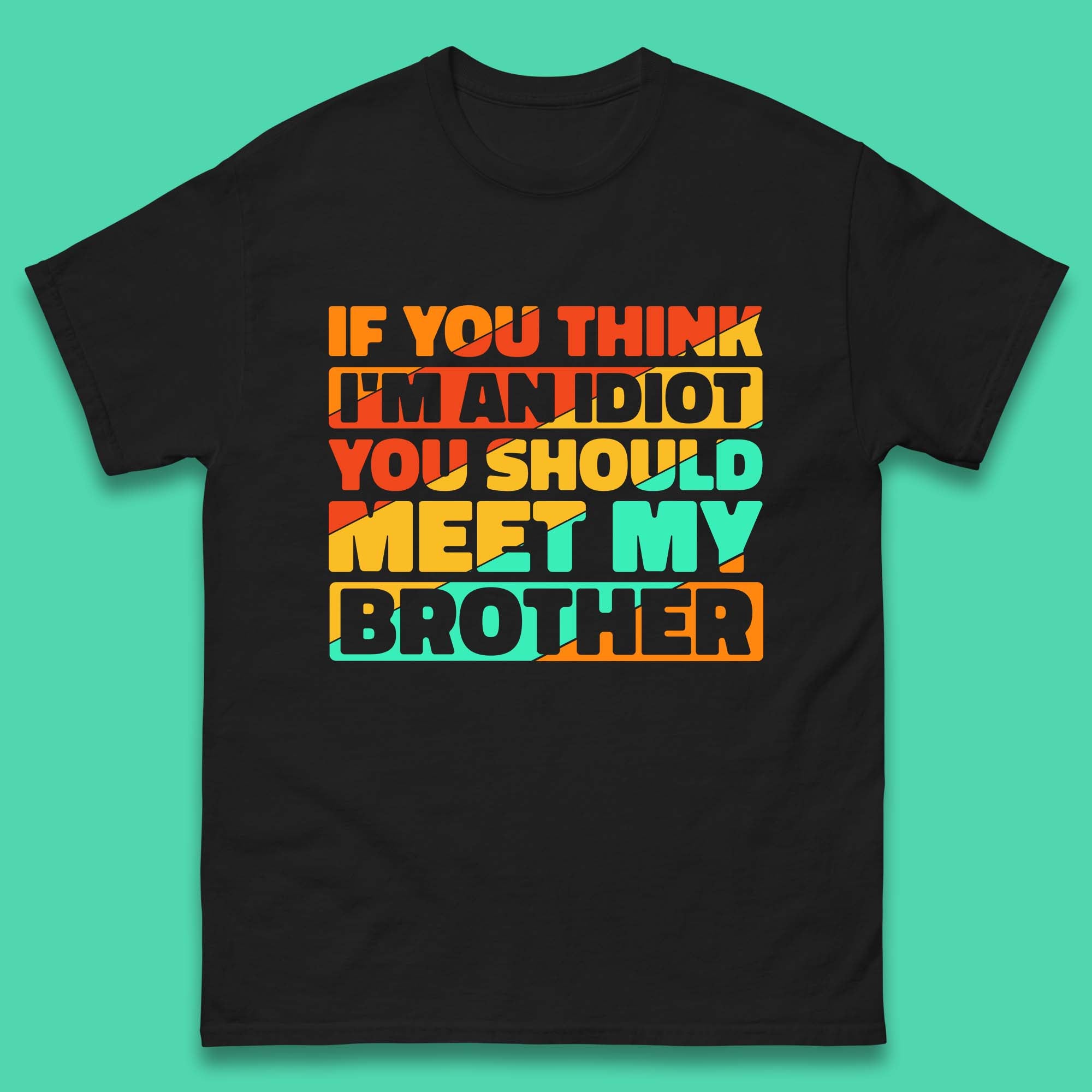 

If You Think I m An Idiot You Should Meet My Brother Funny Sarcastic Sibling Mens Tee Top 3XL