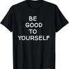 Positive Message Be Good To Yourself T-Shirt