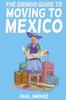 Livre The Gringo Guide To Moving To Mexico. : Everything You Need To Know Before Moving To Mexico.