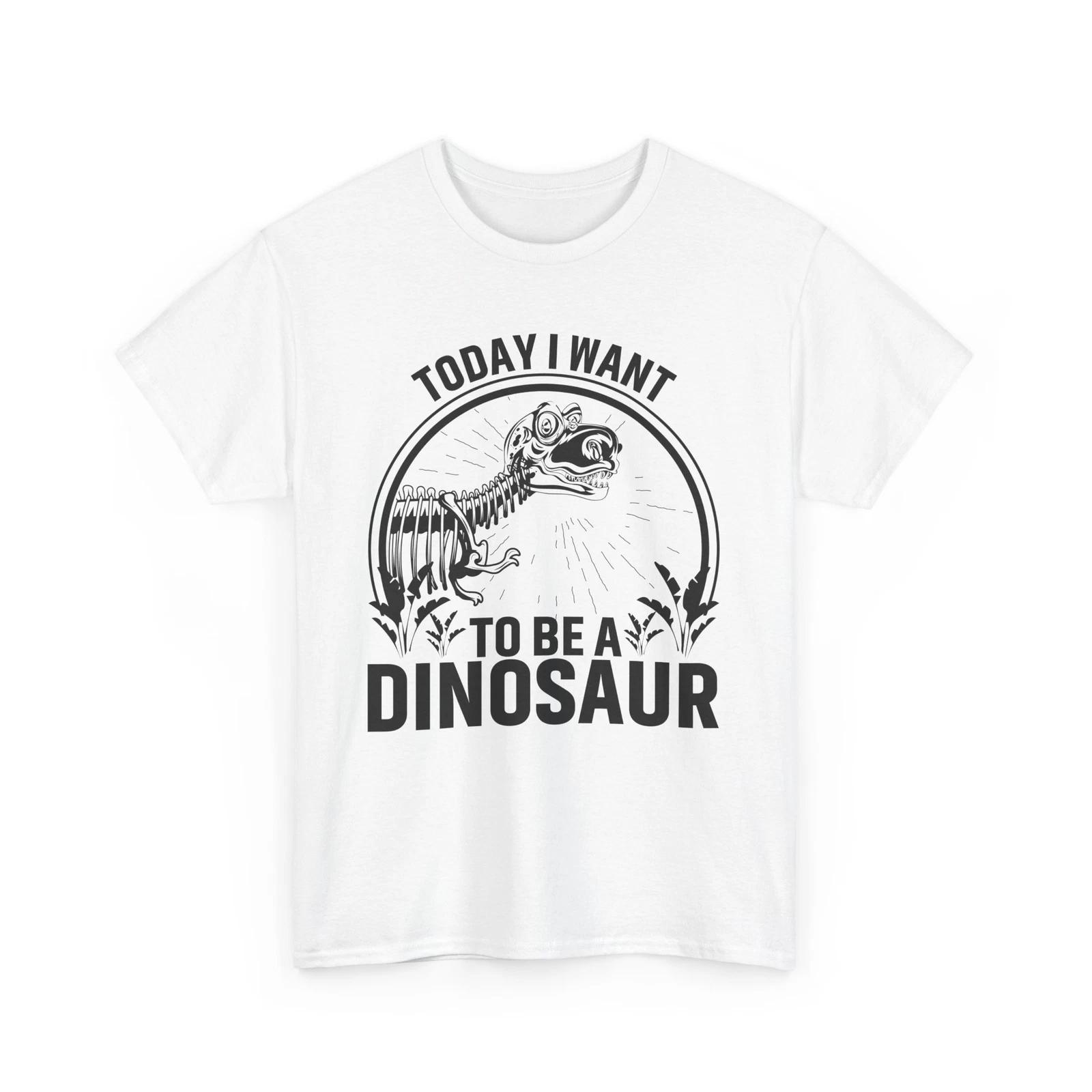 Dinosaur T-Shirt | Funny Prehistoric Tee | Today I Want To Be A Dinosaur Shirt S
