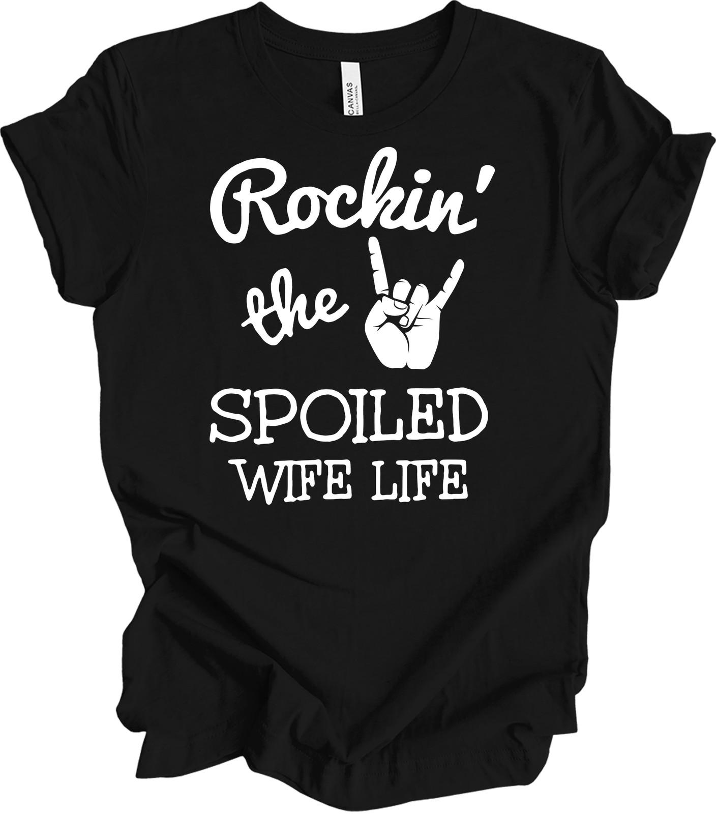 Rockin The Spoiled Wife Life Shirt Funny Wife Gift Blessed By Husband Tee XL