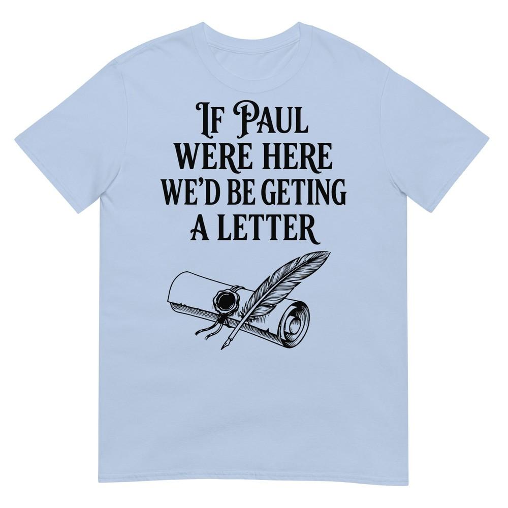 If Paul Were Here Wed Be Getting A Letter Funny Christian TShirt S