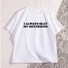 I Always Beat My Boyfriends Tshirt Funny Joke Tshirt Thick Skinned Couple Tshirt Cotton Pattern Casual Printed Tshirt