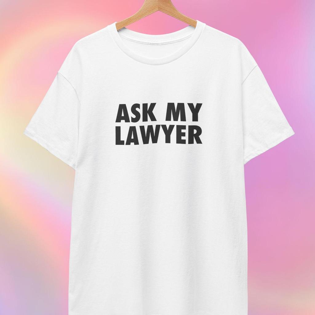 Ask My Lawyer T shirt | Unisex Shirt
