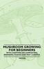 The Mushroom Growing for Beginners - With Chapters On Composting, Spawning, Picking and Pest Control Book