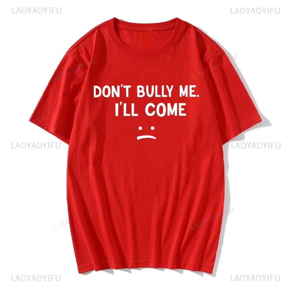 Don't Bully Me I'll Come Women T Shirt Funny Letter Print T-shirts Unisex Short-sleev T Shirts Women Casual Streetwear Tee