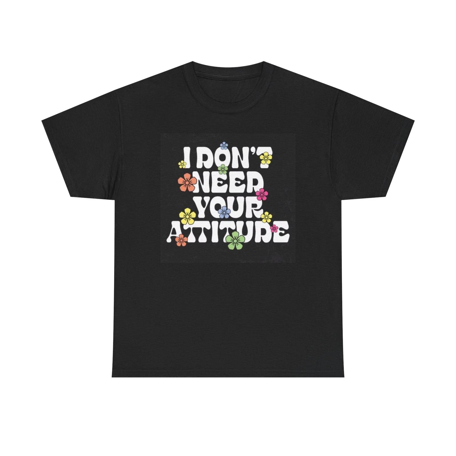Men s and Women s T-shirts I Don t Need Your Attitude Graphic L
