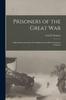 The Prisoners of the Great War : Authoritative Statement of Conditions In the Prison Camps of Germany Book