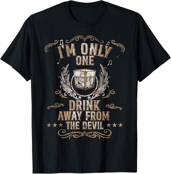 

I m Only One Drink Away From The Devil T-Shirt XL