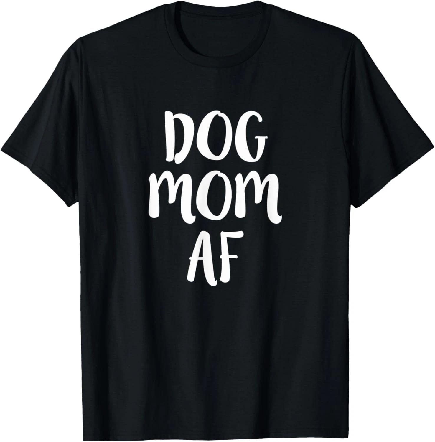 Dog Mom AF Shirt for Dog Moms Men Women Funny Idea Gift Unisex T-Shirt XL