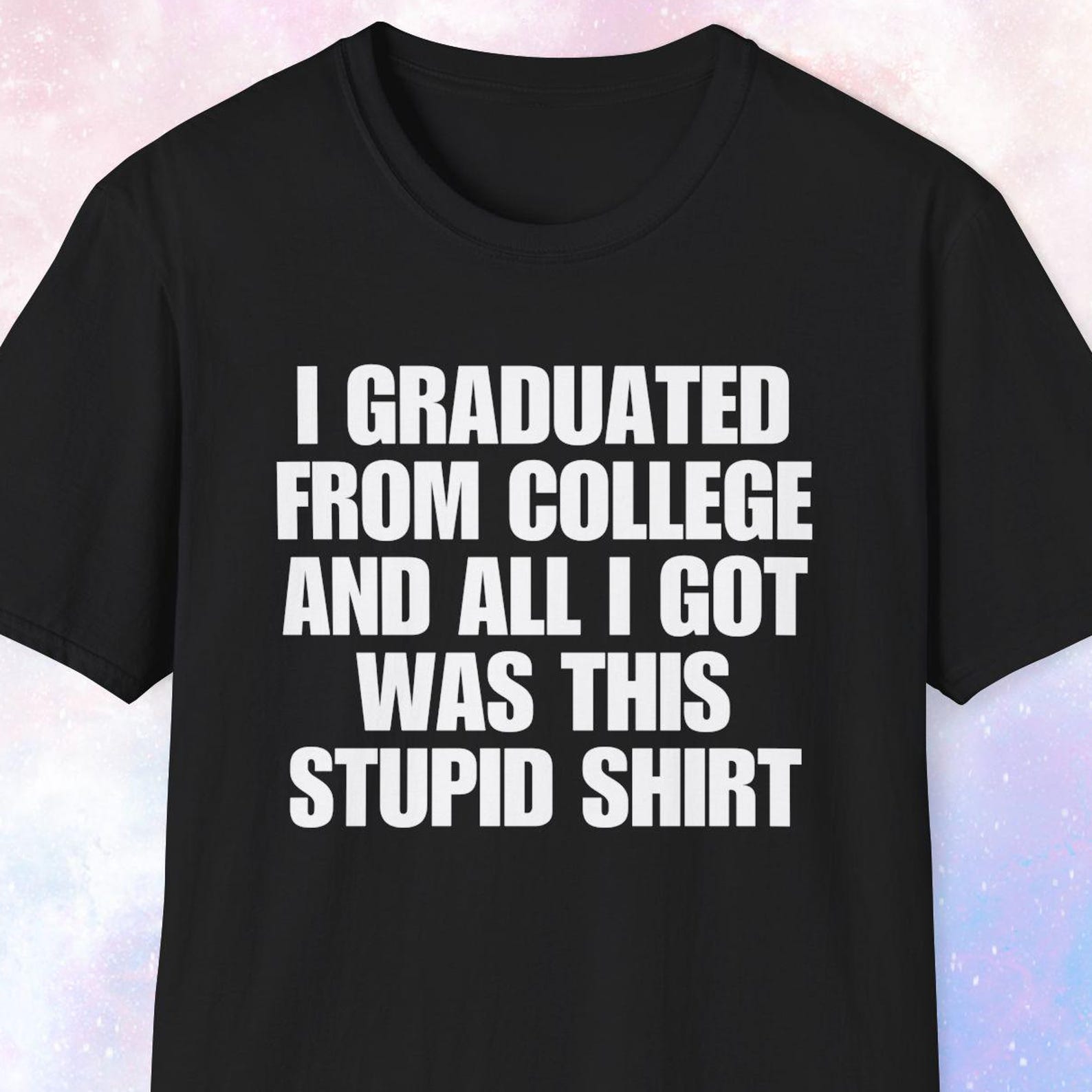 College Graduation Shirt, All I Got Was This Stupid Shirt, Graduate Gift Shirt, College Shirt, College Gift, University Shirt L
