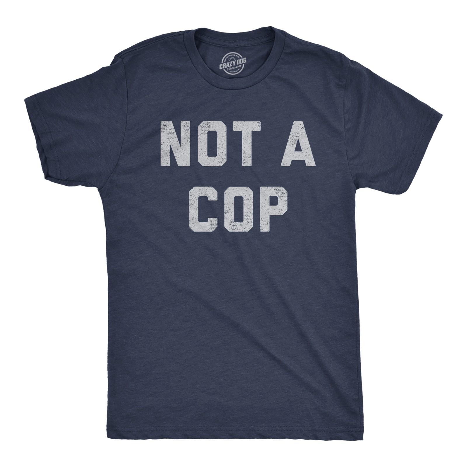 Mens Not A Cop T Shirt Funny Sarcastic Police Joke Text Graphic Novelty Tee for S
