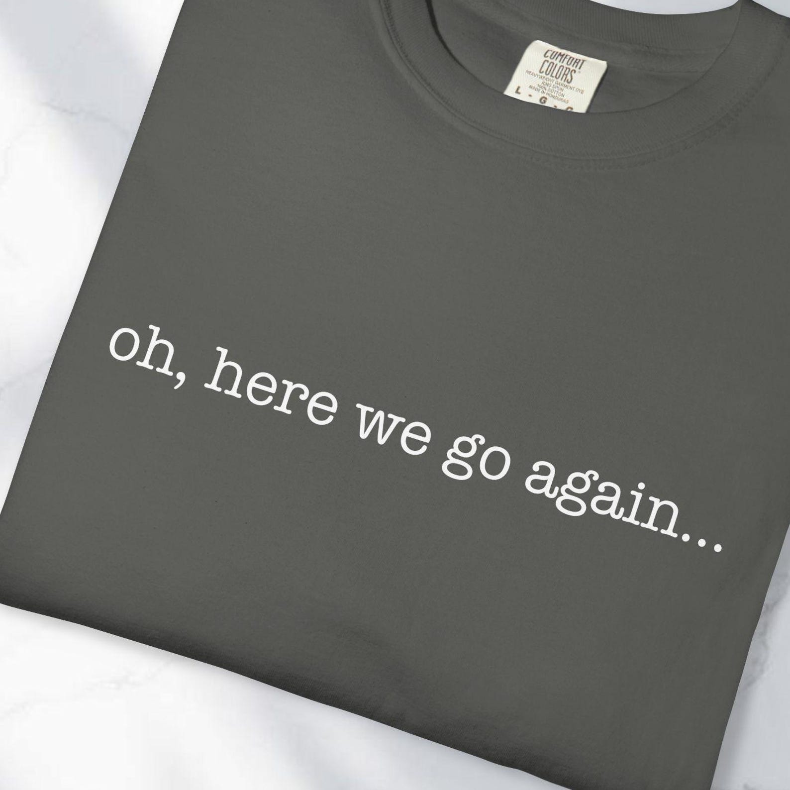Oh Here We Go Again T-Shirt, Minimalist Sarcastic Tee S