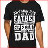 Any Man Can Be A Father But It Takes Someone Special To Be A Dad Black T-Shirt