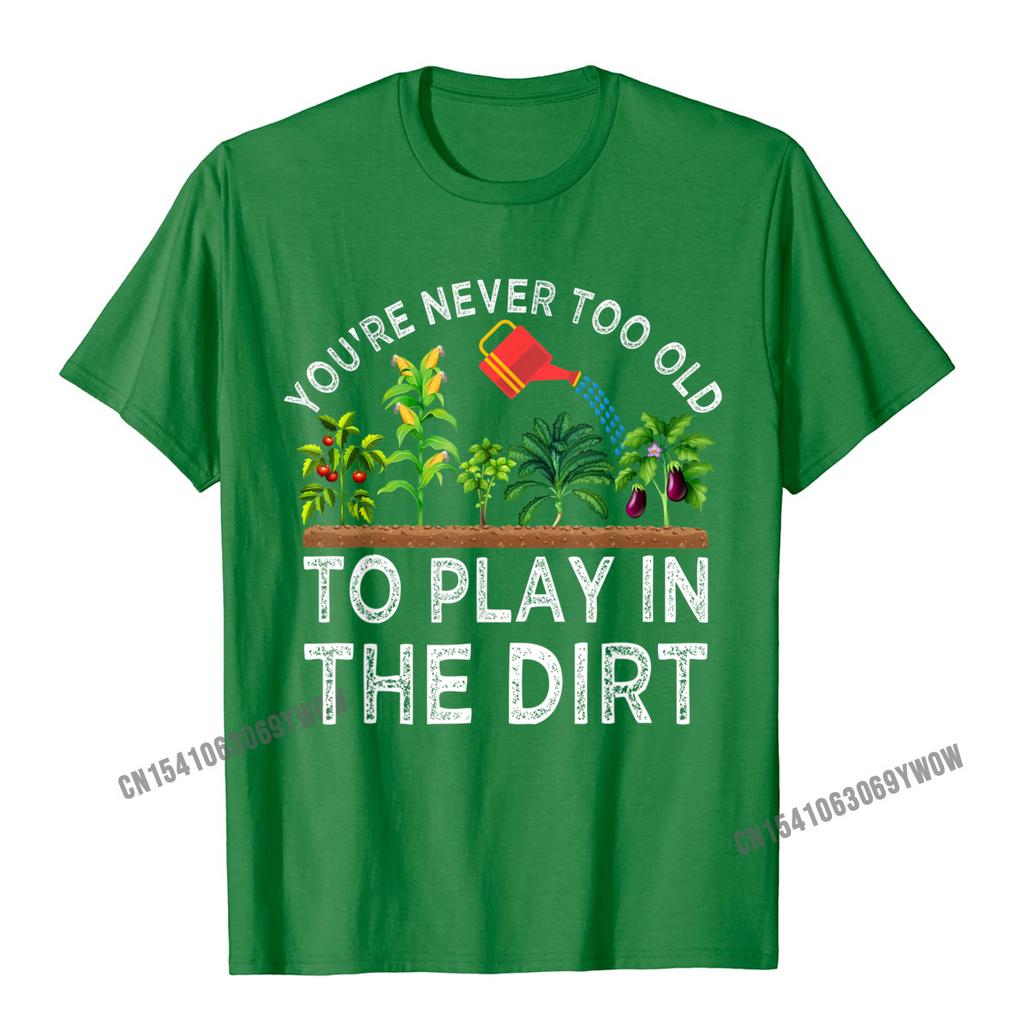 Youre Never Too Old To Play In The Dirt Funny Gardening TShirt Camisas Unisex Geek Tshirts Plain Cotton Unisexs Tops Tees Casual