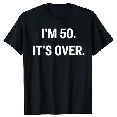 Im 50 Its Over Funny 50th Birthday Gift Tee Tops Round Neck ShortSleeve Fashion Tshirt Clothing Casual Basic Tshirts