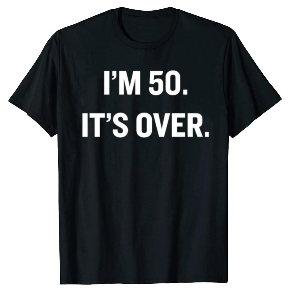 Im 50 Its Over Funny 50th Birthday Gift Tee Tops Round Neck ShortSleeve Fashion Tshirt Clothing Casual Basic Tshirts