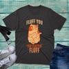 Fluff You You Fluffin Fluff Shirt Funny Cat Lovers Kitten Sarcastic Unisex Gifts