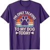 I'm Only Talking To My Dog Today Funny Dog Lover Men Women T-Shirt