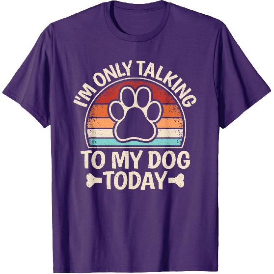 I'm Only Talking To My Dog Today Funny Dog Lover Men Women T-Shirt