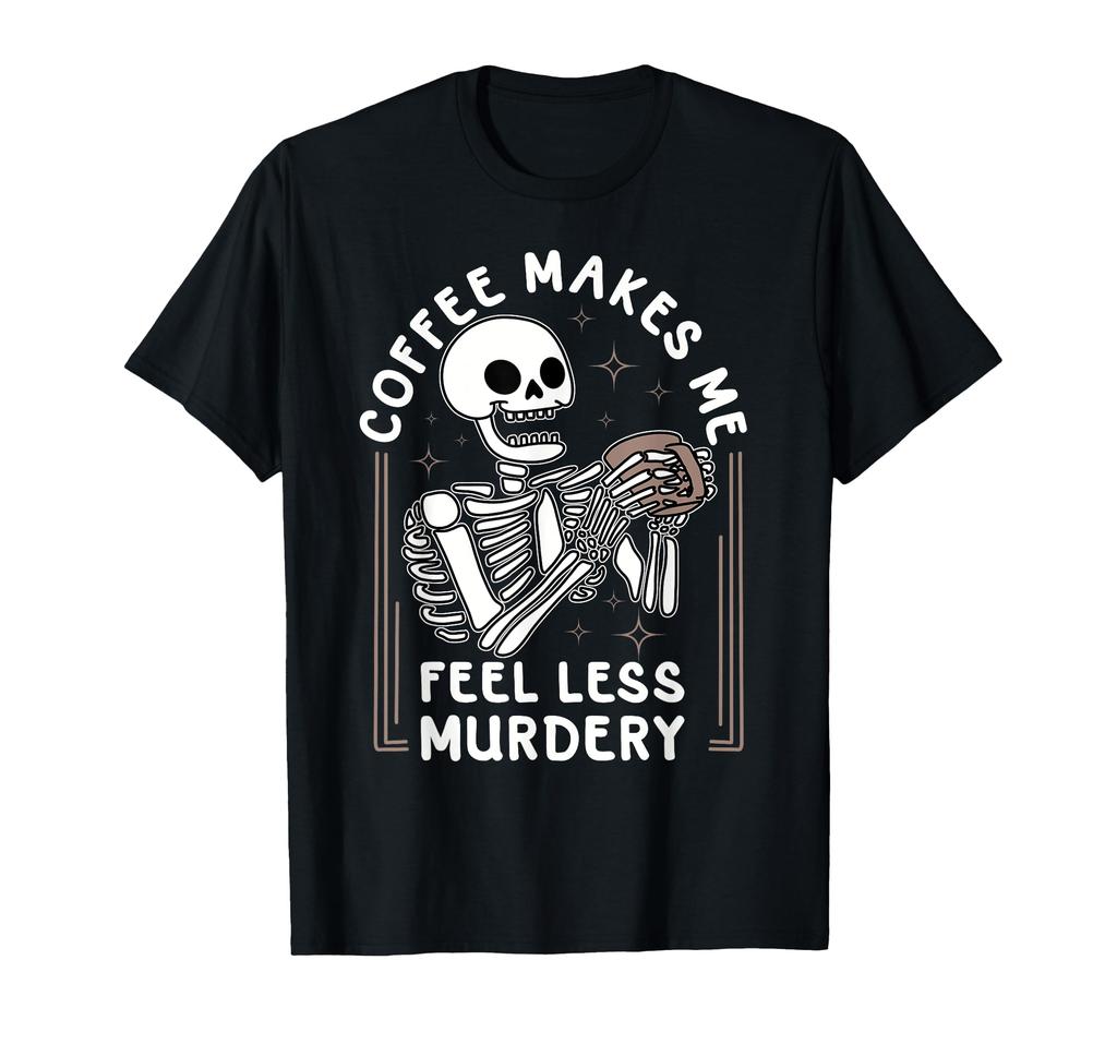 Coffee Makes Me Feel Less Murderous - Funny T-Shirt