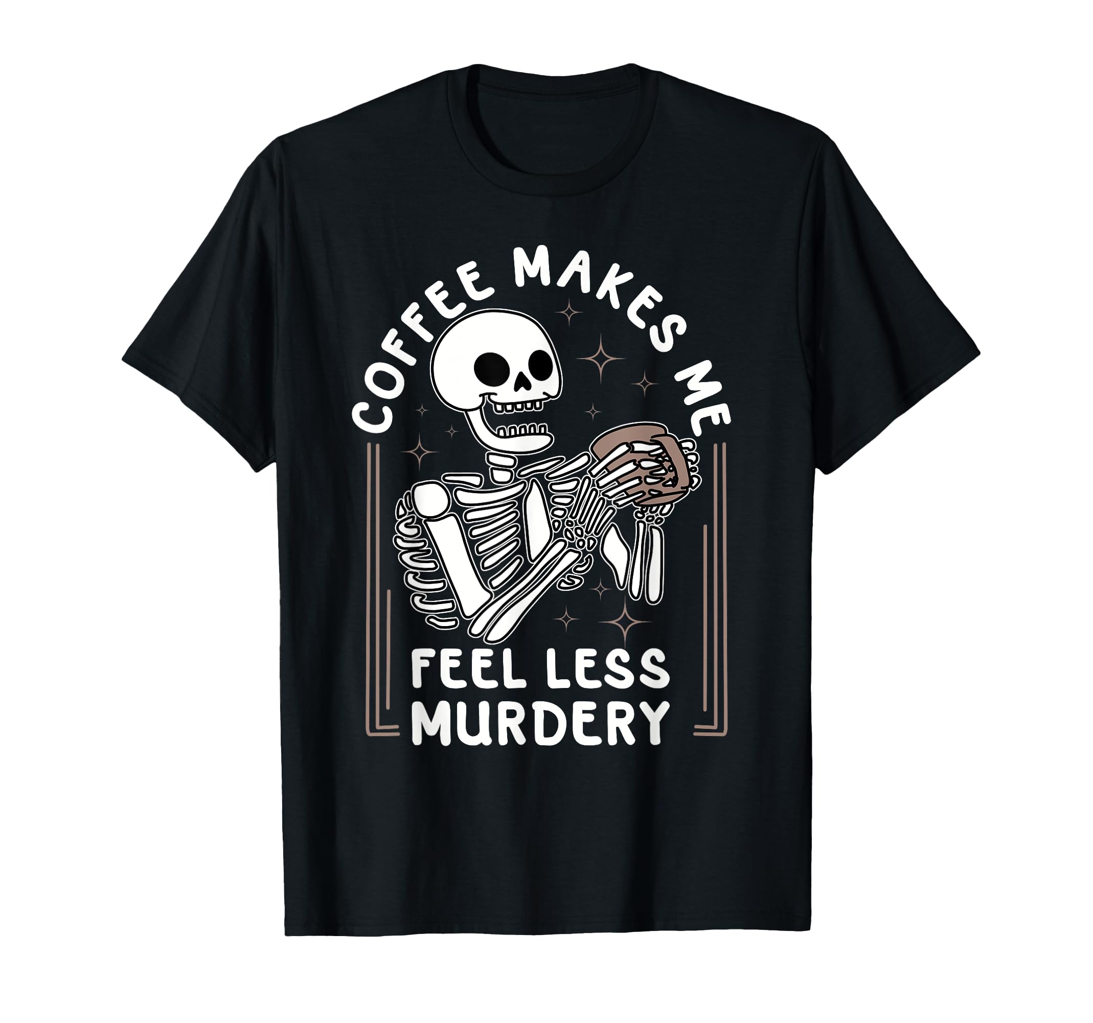 

Coffee Makes Me Feel Less Murderous - Funny T-Shirt