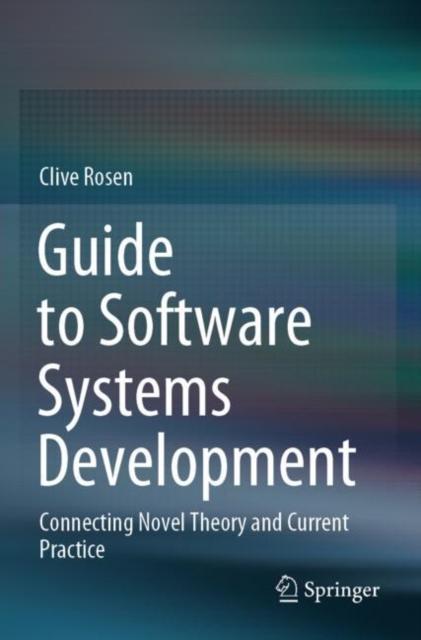 The Guide To Software Systems Development : Connecting Novel Theory and Current Practice Book