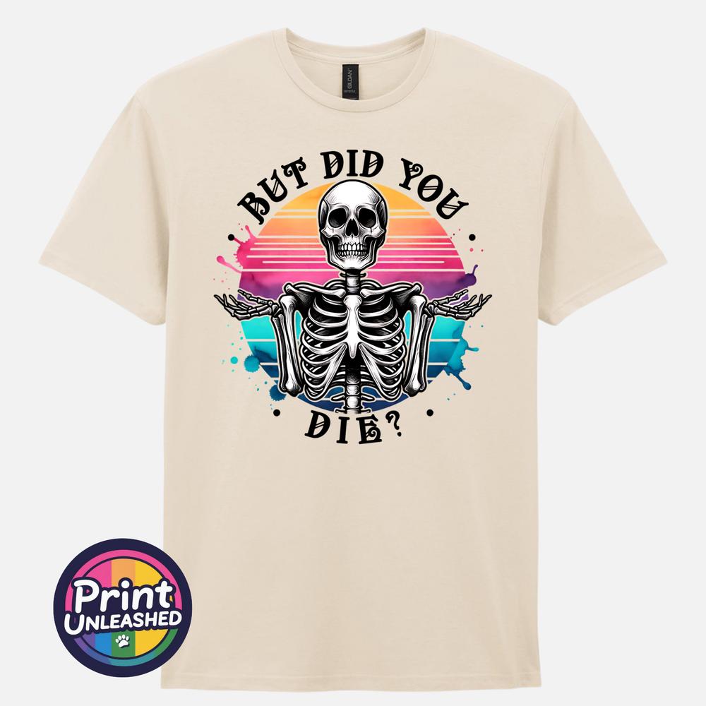 But Did You Die T Shirt Gothic Humour Shirt Sarcastic Gift Funny Skeleton Tee