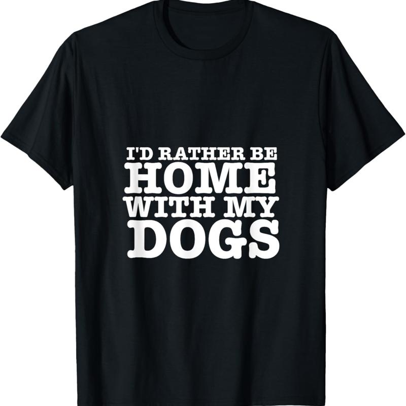 Id Rather be Home with My Dogs Funny for Dog Lovers T Shirt
