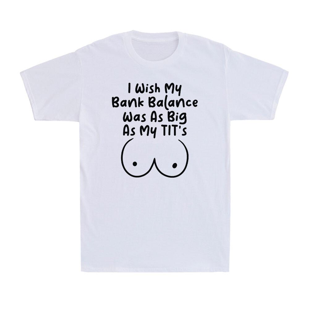 I Wish My Bank Balance Was As Big As My T!t s Funny Rude Big Boob Friend T-Shirt L