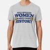 Well Behaved Women Rarely Make History  S To 5XL Made In the AU/USA T-Shirt