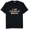 I Am Afraid of Women T Shirt Humor Introvert Jokes Geek Y2k Men Clothing 100% Cotton Unisex Casual O-neck Tee Tops EU Size
